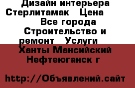 Дизайн интерьера Стерлитамак › Цена ­ 200 - Все города Строительство и ремонт » Услуги   . Ханты-Мансийский,Нефтеюганск г.